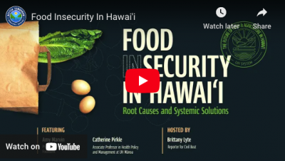 VIDEO: Food Insecurity in Hawaii: Understanding Root Causes & Systemic Solutions